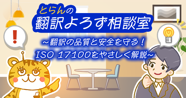 「ISO17100」とは?翻訳の品質を守る 国際規格をやさしく解説!~翻訳よろず相談室~