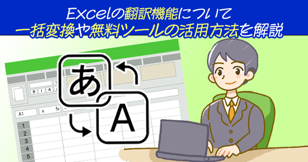 Excelの翻訳機能について｜一括変換や無料ツールの活用方法を解説