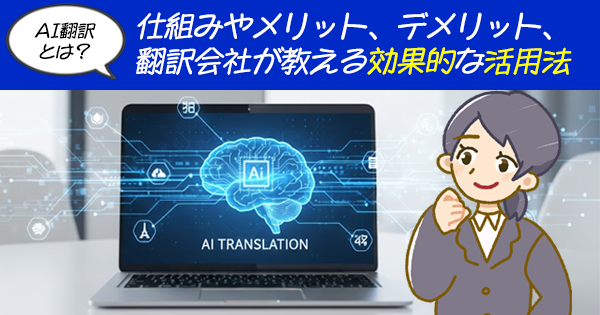 AI翻訳（機械翻訳）とは？仕組みやメリット・デメリット、翻訳会社が教える効果的な活用法
