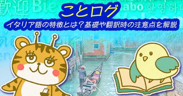 イタリア語の特徴とは？基礎や翻訳時の注意点を解説｜ことログ