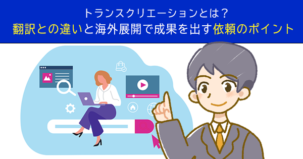 トランスクリエーションとは？翻訳との違いと海外展開で成果を出す依頼のポイント
