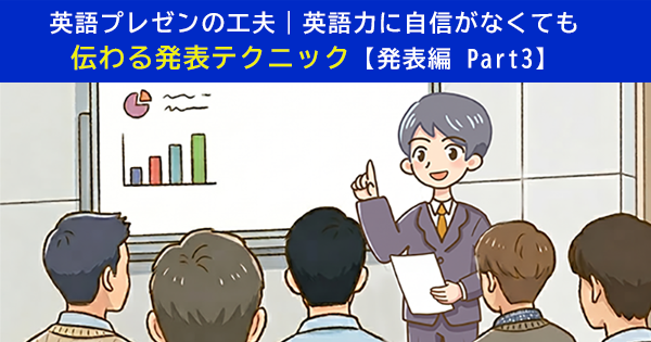 英語プレゼンの工夫｜英語力に自信がなくても伝わる発表テクニック【発表編 Part3】